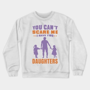 You can't scare me I have two daughters - Fathers day Design - Daughter Crewneck Sweatshirt